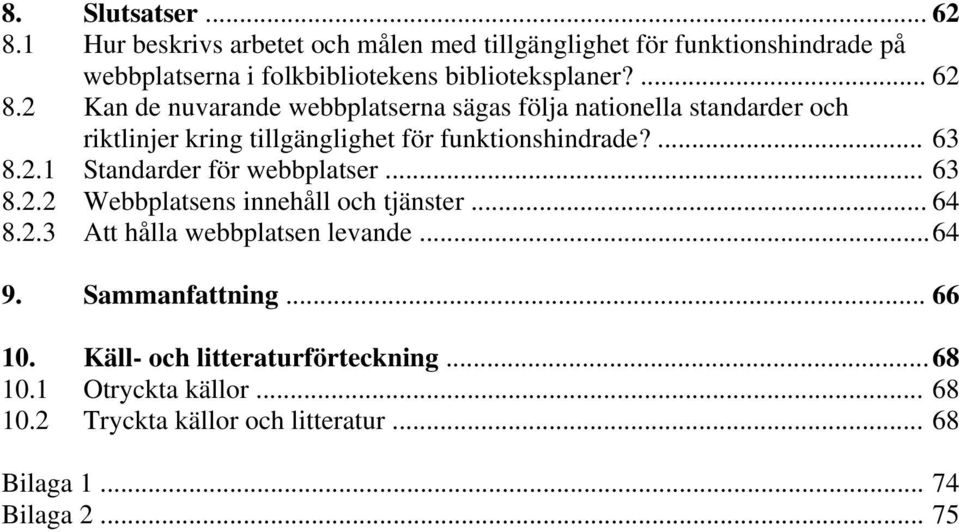 2 Kan de nuvarande webbplatserna sägas följa nationella standarder och riktlinjer kring tillgänglighet för funktionshindrade?... 63 8.2.1 Standarder för webbplatser.