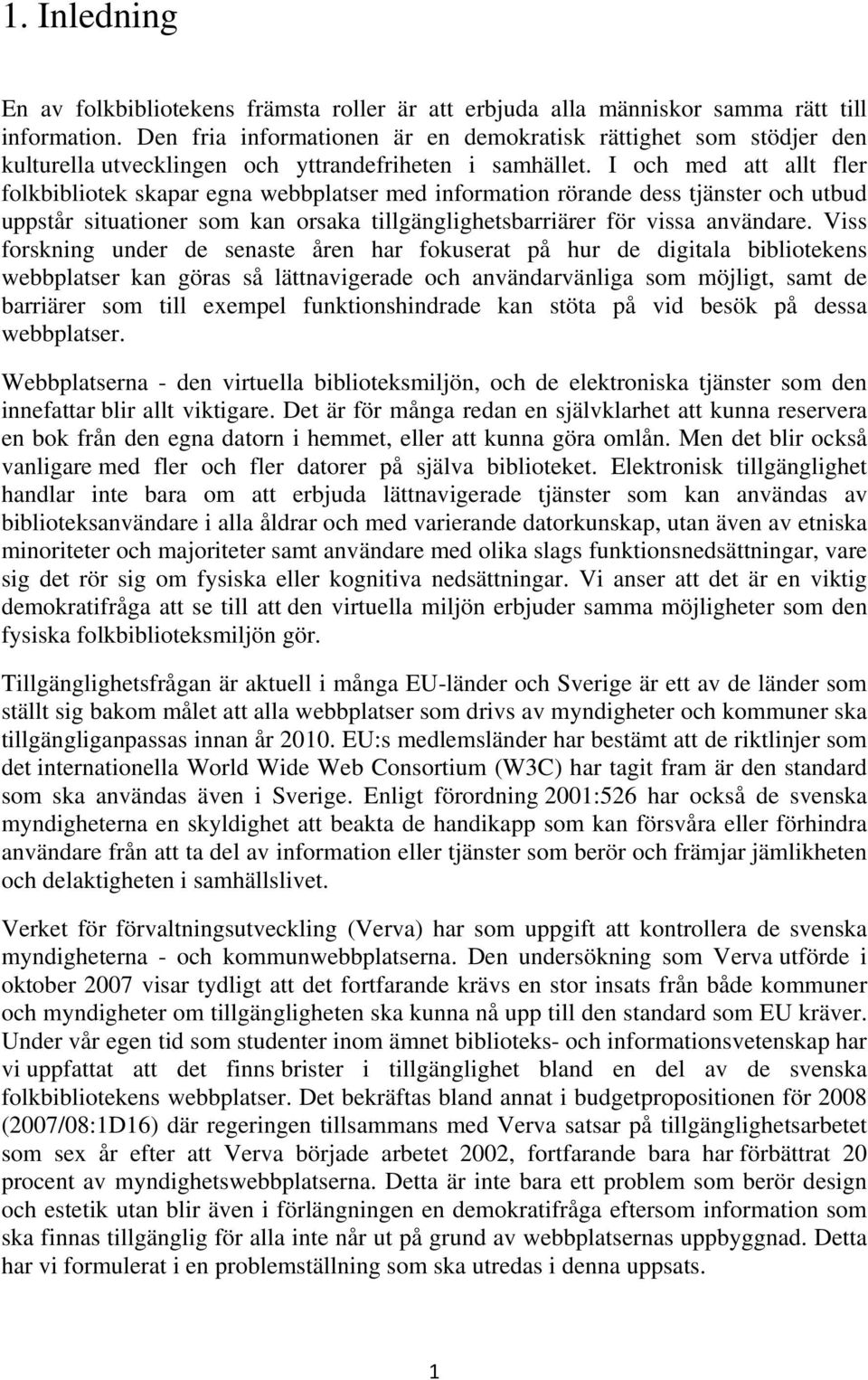 I och med att allt fler folkbibliotek skapar egna webbplatser med information rörande dess tjänster och utbud uppstår situationer som kan orsaka tillgänglighetsbarriärer för vissa användare.