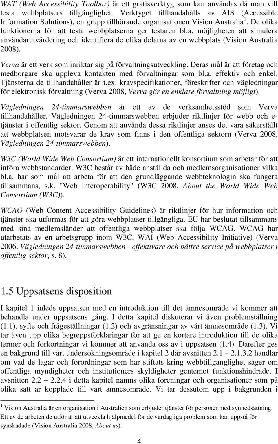 Verva är ett verk som inriktar sig på förvaltningsutveckling. Deras mål är att företag och medborgare ska uppleva kontakten med förvaltningar som bl.a. effektiv och enkel.