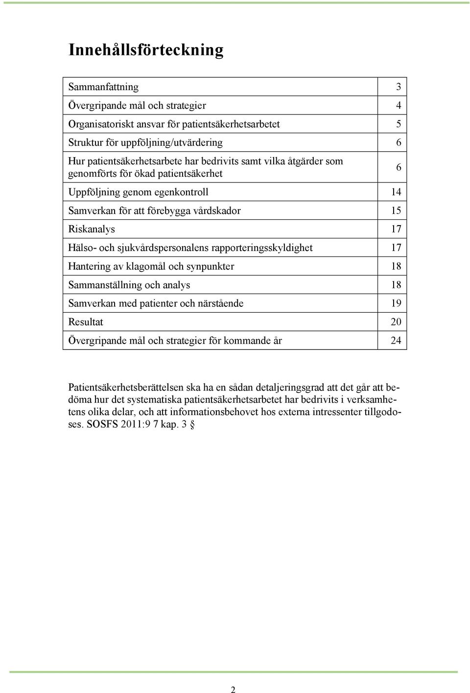 rapporteringsskyldighet 17 Hantering av klagomål och synpunkter 18 Sammanställning och analys 18 Samverkan med patienter och närstående 19 Resultat 20 Övergripande mål och strategier för kommande år