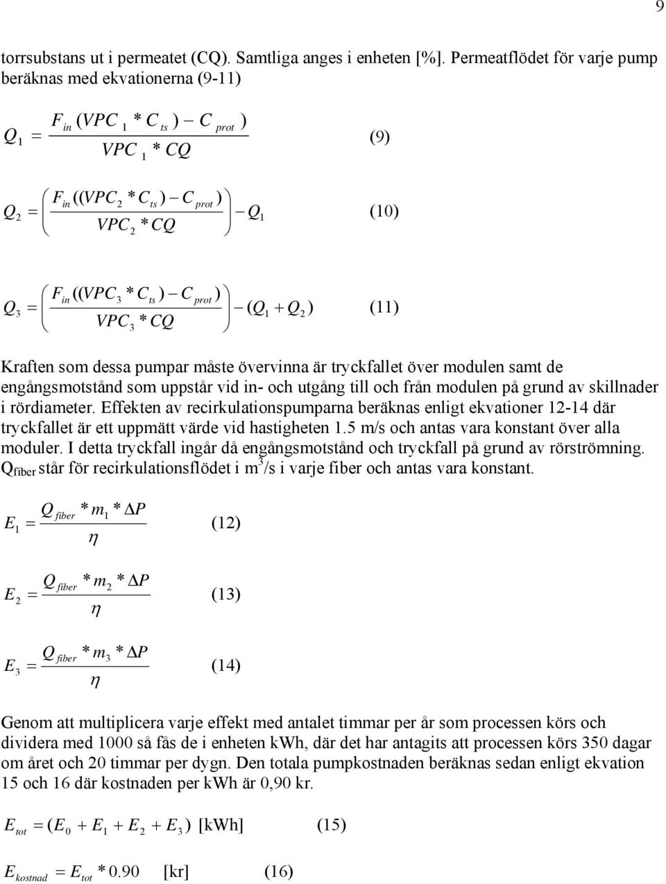 upptår vid in- och utgång ti och från oduen på grund av kinader i rördiaeter. Effekten av recirkuationpuparna beräkna enigt ekvationer -4 där tryckfaet är ett uppätt värde vid hatigheten.