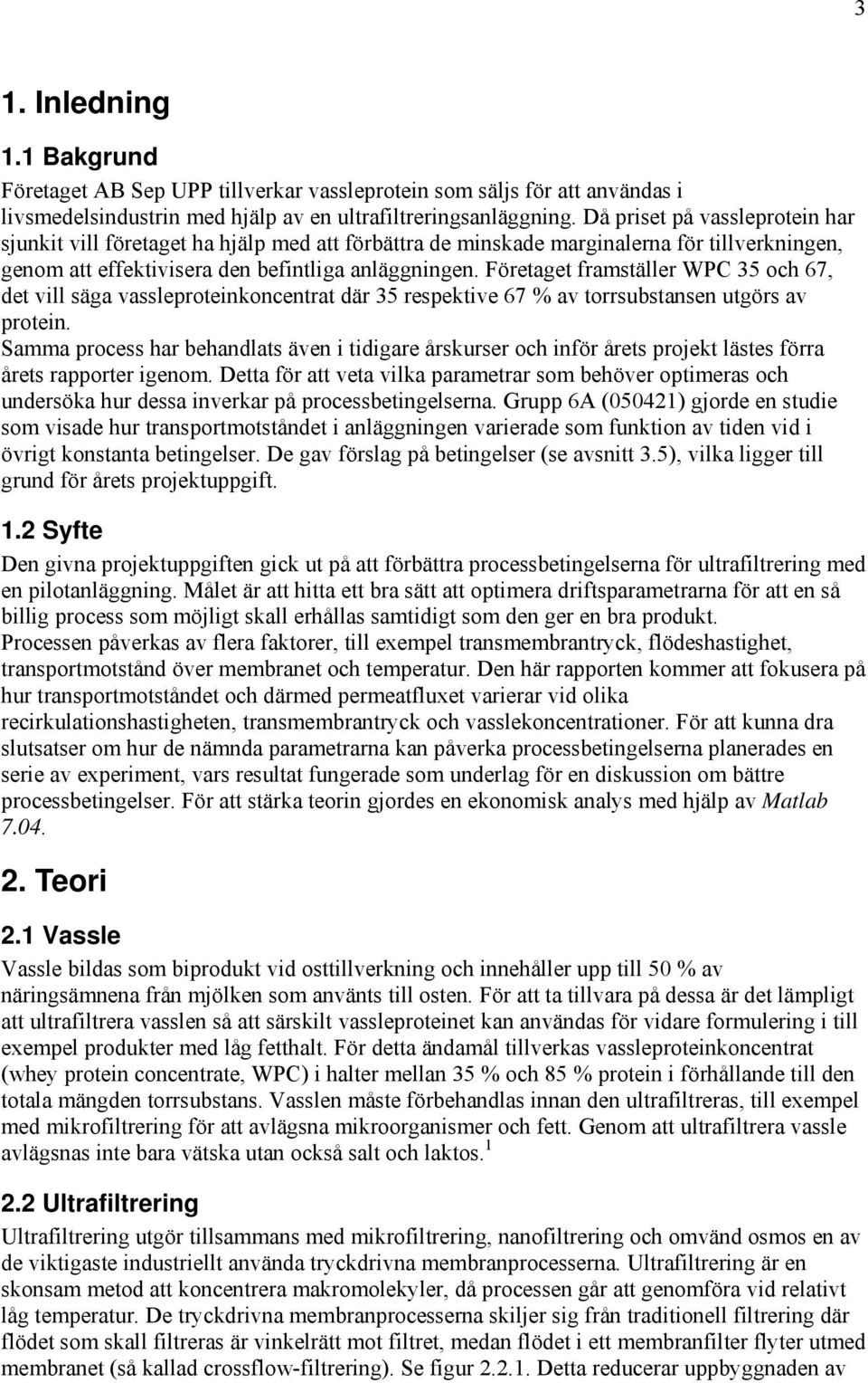 Företaget fratäer WPC och 7, det vi äga vaeproteinkoncentrat där repektive 7 % av torrubtanen utgör av protein.