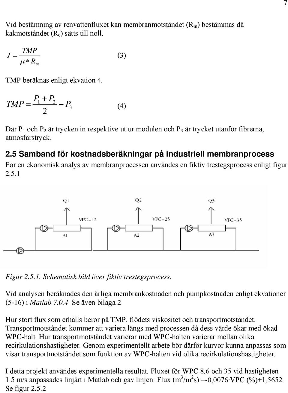 . Saband för kotnadberäkningar på indutrie ebranproce För en ekonoik anay av ebranproceen använde en fiktiv tretegproce enigt figur.. Figur... Scheatik bid över fiktiv tretegproce.