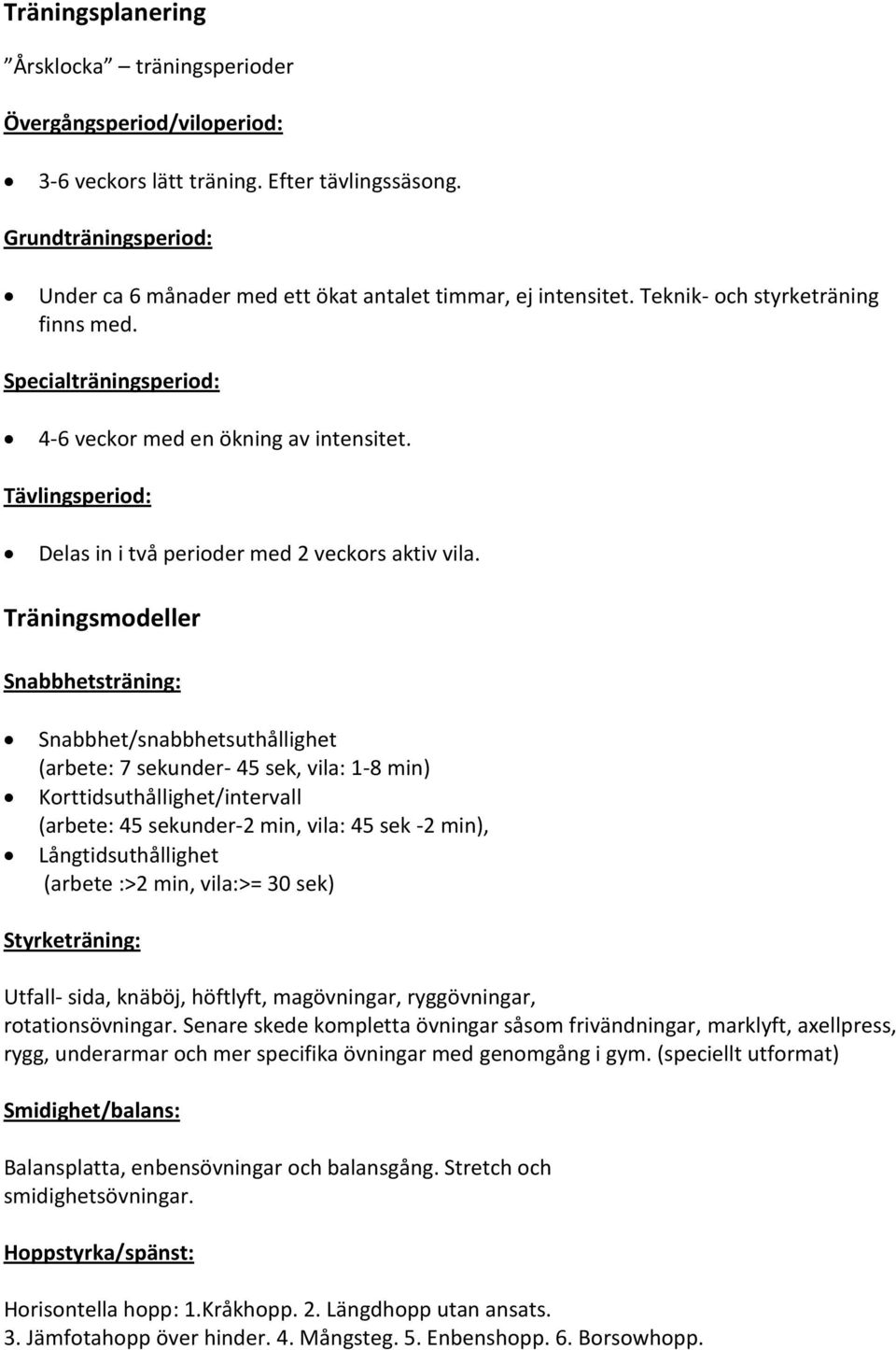 Tävlingsperiod: Delas in i två perioder med 2 veckors aktiv vila.