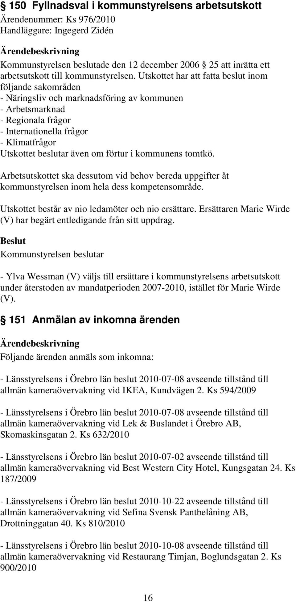 Utskottet har att fatta beslut inom följande sakområden - Näringsliv och marknadsföring av kommunen - Arbetsmarknad - Regionala frågor - Internationella frågor - Klimatfrågor Utskottet beslutar även