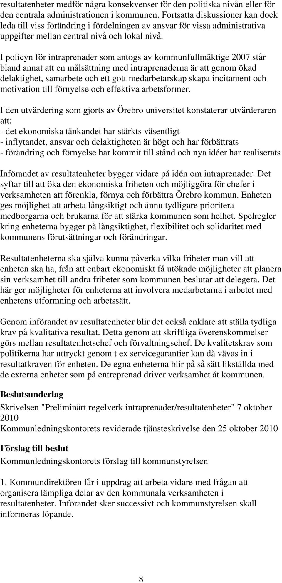 I policyn för intraprenader som antogs av kommunfullmäktige 2007 står bland annat att en målsättning med intraprenaderna är att genom ökad delaktighet, samarbete och ett gott medarbetarskap skapa