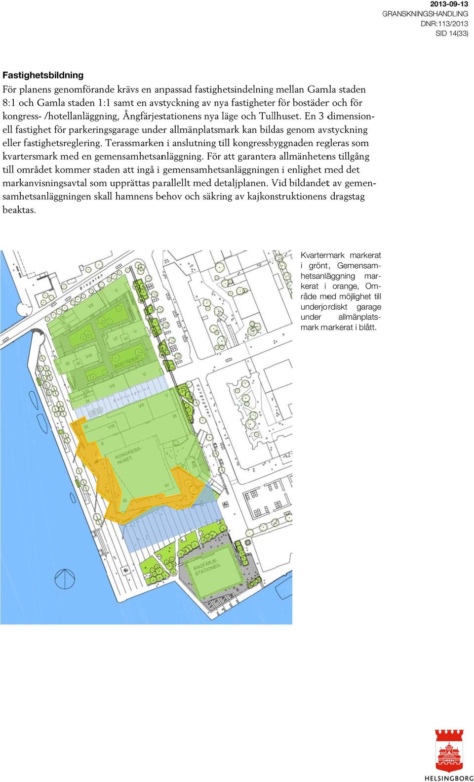 Terassmarken n i anslutning till kongressbyggnaden regleras som ell fastighet för parkeringsgarage under allmänplatsmark kan bildas genom avstyckning kvartersmark med en gemensamhetsanläggning.