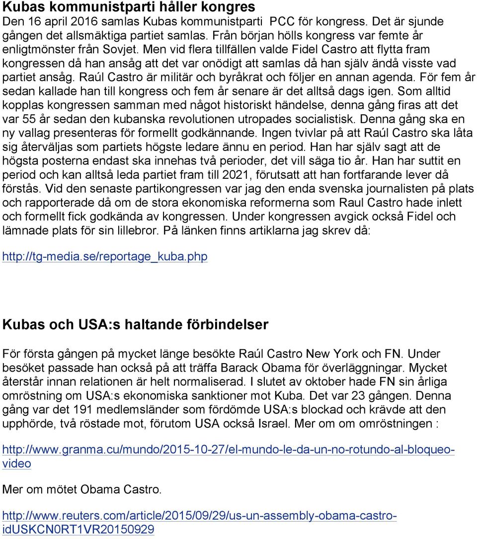 Men vid flera tillfällen valde Fidel Castro att flytta fram kongressen då han ansåg att det var onödigt att samlas då han själv ändå visste vad partiet ansåg.