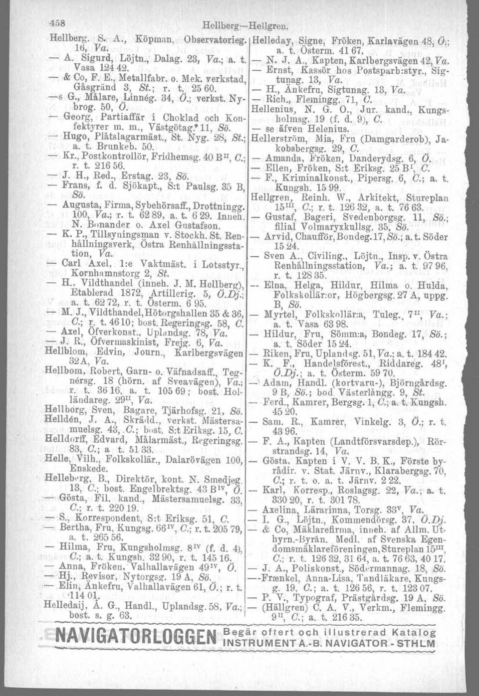 34, O.; verkst. Ny- - Rich., Flemingg. 71, O. brog. 50, O. Hellenius, N. G. O., Jur. kand., Kungs- - Georg, Partiaffär i Choklad och Kon- bolmsg. 19 (f. d. 9), C. fektyrer m. m., Västgötag." 11, Sä.