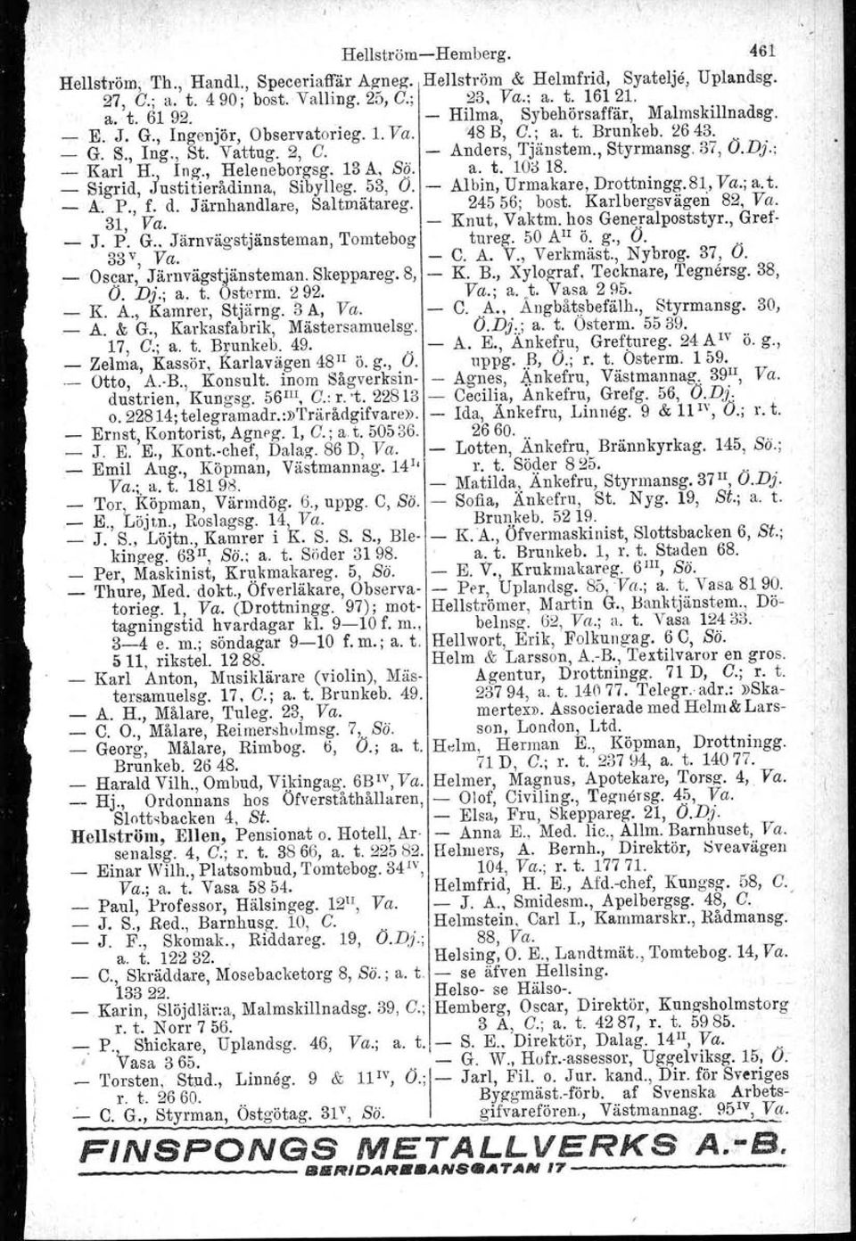 ; _ Karl H", Ing., Heleneborgsg. 13 A, Sö. a. t. 10;) 18. _ Sigrid, Juatitierådinna, Sibylleg. 53, Ö. Albin, Urmakare, Drottningg.81, Va.; a. t. _ Ä. P., f. d. Järnhandlare, Saltmätareg.