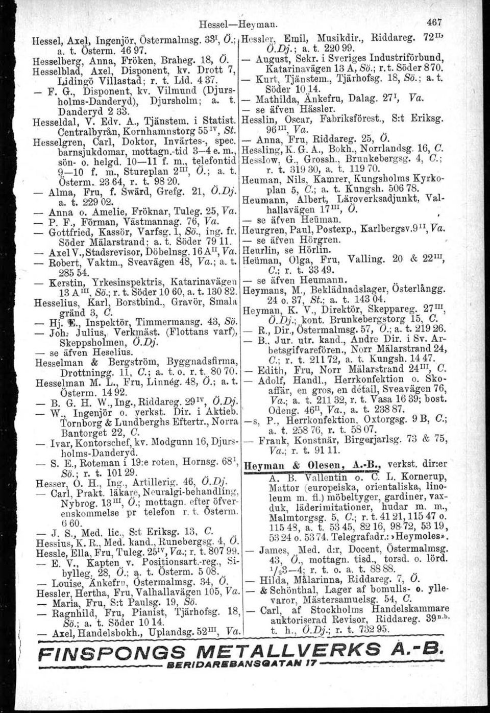 , a. t. _ F. G., Disponent, kv, Vilmund (Djurs- Söder 10,;14. holms-danderyd), Djursholm; a. t. - Mathilda, Ankefru, Dalag. 27 1, Va. Danderyd 2 33. - se äfven Hässler. Hesseldal. V. Edv. A., Tjänstem.