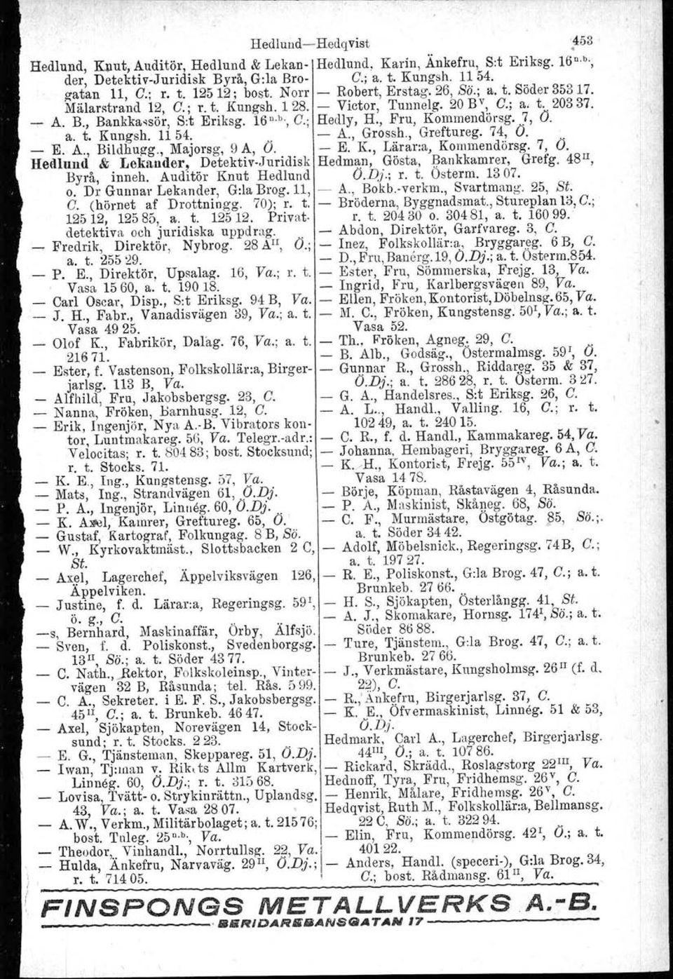 . - A., Grossh., Greftureg. 74, O. _ E. A., Bildhugg., Majorsg, 9 A, Ö. - E. K., Lärar:a, Kommendörsg. 7, Ö. Hedlund & Lekander, Detektiv-Juridisk Hedman. Gösta, Bankkamrer, Grefg. 48 1I, Byrå, inneh.