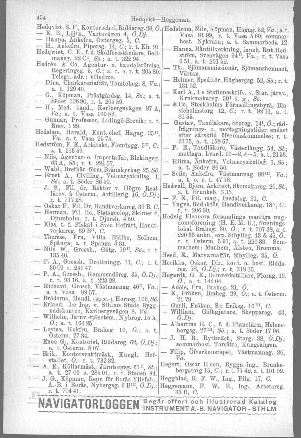 ; r. t. Vasa mansg. 22 C1, Sö.; a. t. 32294.. 651 a. t. 20152.. Hedrån &. Co, Agentur- o. handelsrörelse, 1 _ Th.. Sjömansmissionär, Sjömanshemmet, Regermgsg. 5, O.; a. t. o. r. t. 20580. Värtan.