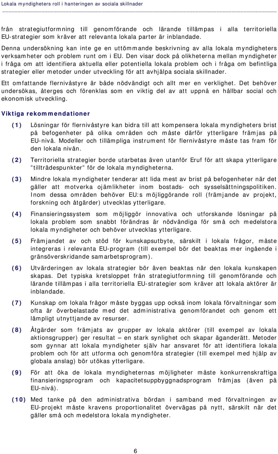 Den visar dock på olikheterna mellan myndigheter i fråga om att identifiera aktuella eller potentiella lokala problem och i fråga om befintliga strategier eller metoder under utveckling för att