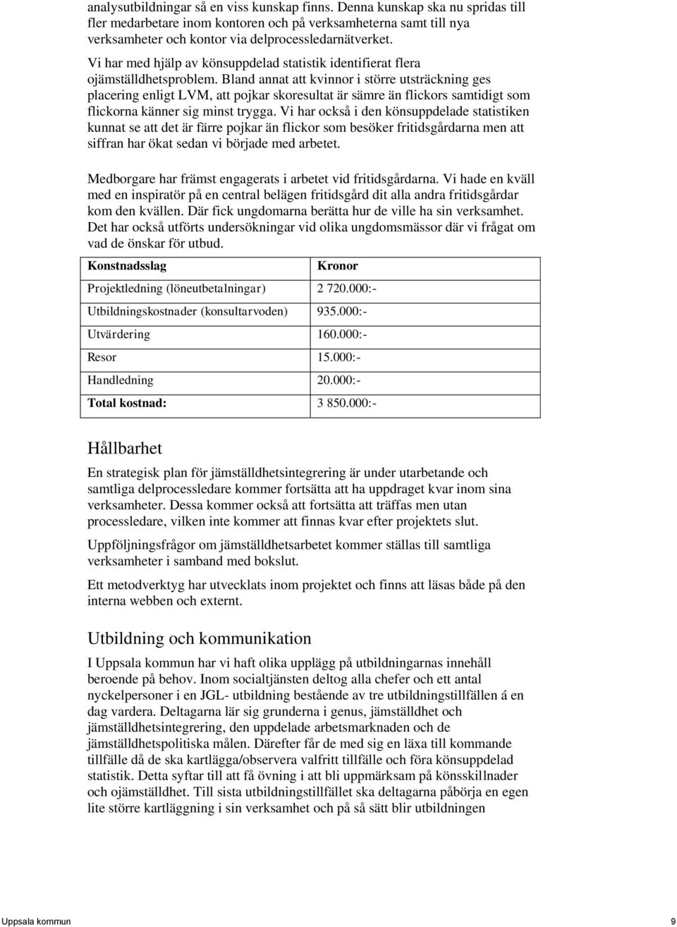 Bland annat att kvinnor i större utsträckning ges placering enligt LVM, att pojkar skoresultat är sämre än flickors samtidigt som flickorna känner sig minst trygga.