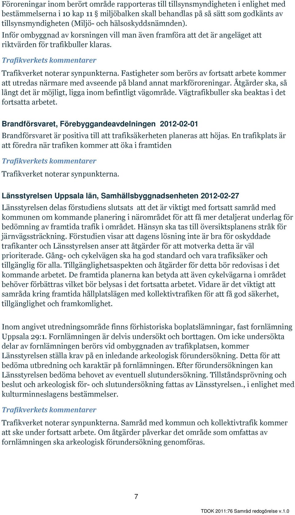 Fastigheter som berörs av fortsatt arbete kommer att utredas närmare med avseende på bland annat markföroreningar. Åtgärder ska, så långt det är möjligt, ligga inom befintligt vägområde.