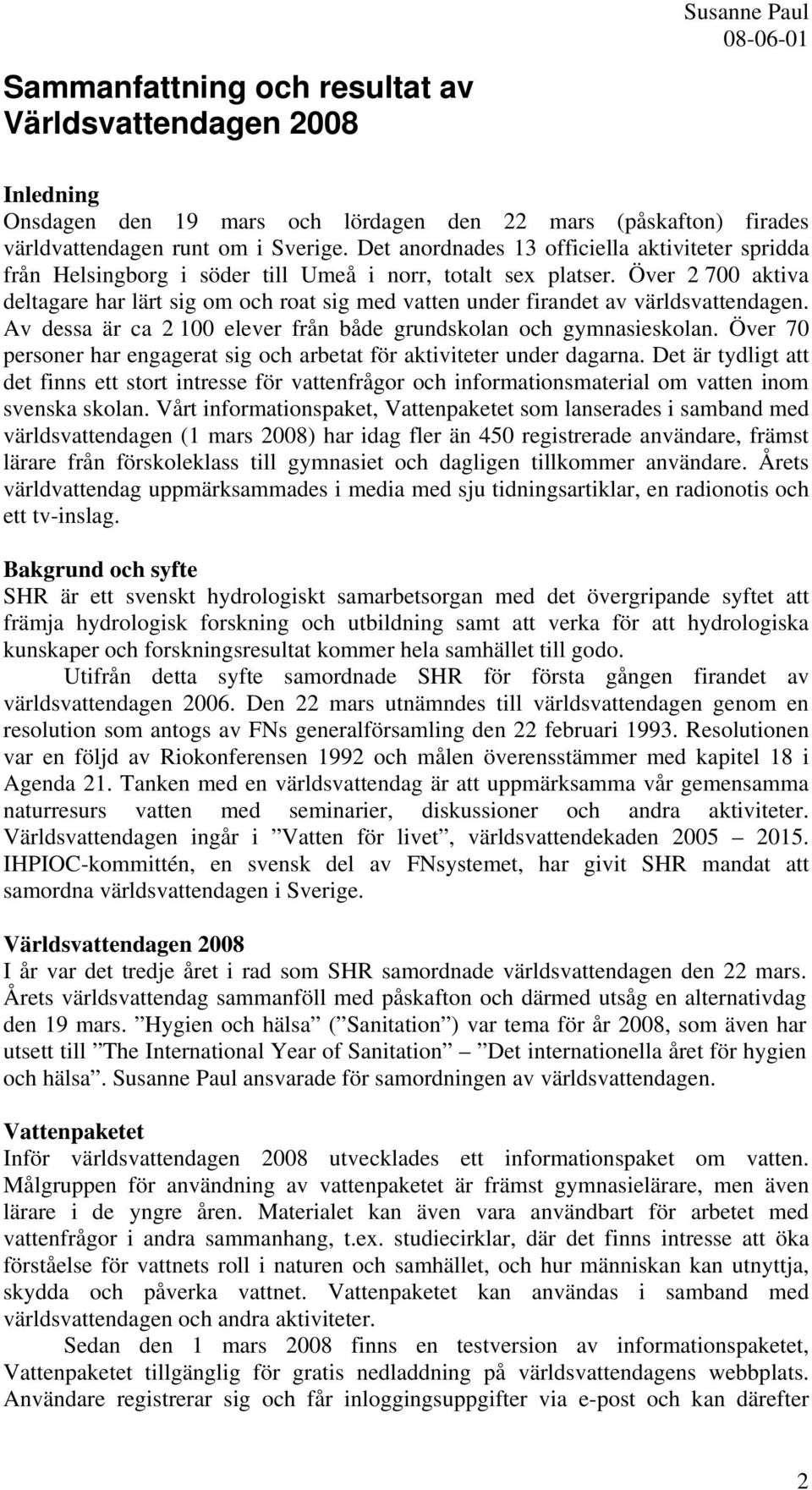 Över 2 700 aktiva deltagare har lärt sig om och roat sig med vatten under firandet av världsvattendagen. Av dessa är ca 2 100 elever från både grundskolan och gymnasieskolan.