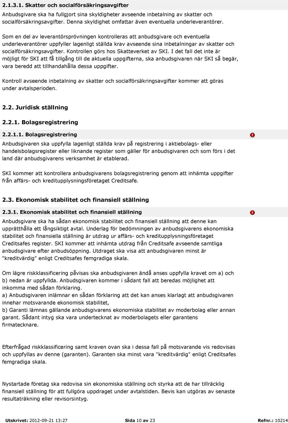 Som en del av leverantörsprövningen kontrolleras att anbudsgivare och eventuella underleverantörer uppfyller lagenligt ställda krav avseende sina inbetalningar av skatter och