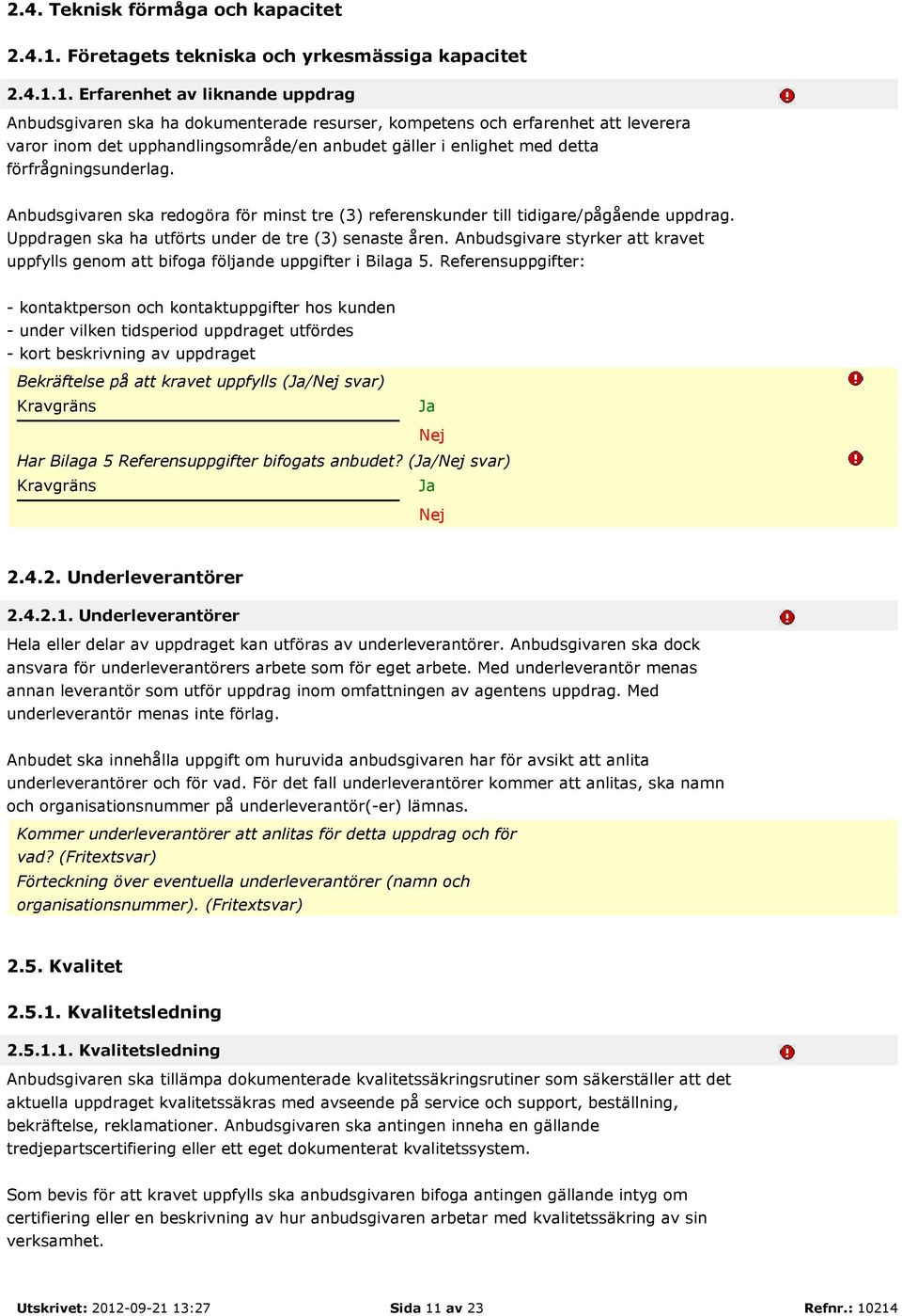 1. Erfarenhet av liknande uppdrag Anbudsgivaren ska ha dokumenterade resurser, kompetens och erfarenhet att leverera varor inom det upphandlingsområde/en anbudet gäller i enlighet med detta