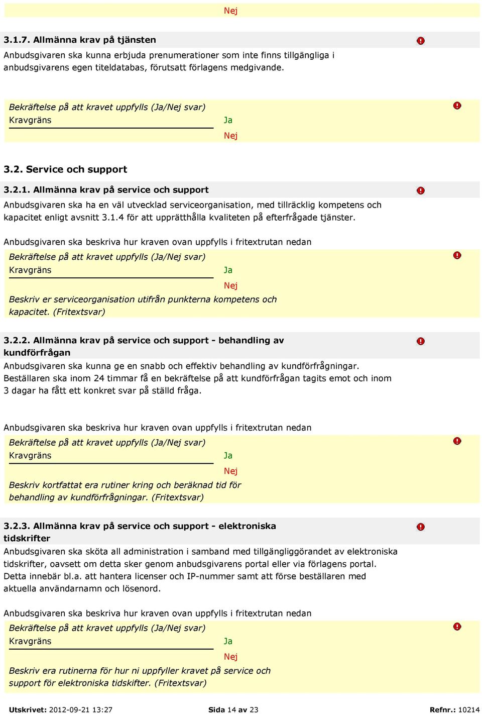 Allmänna krav på service och support Anbudsgivaren ska ha en väl utvecklad serviceorganisation, med tillräcklig kompetens och kapacitet enligt avsnitt 3.1.