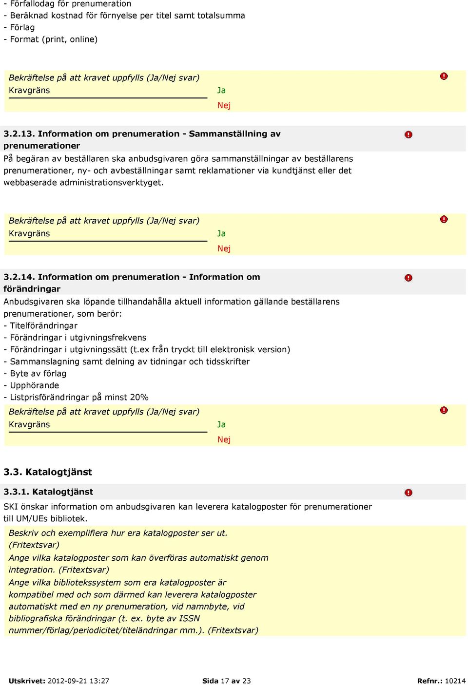 reklamationer via kundtjänst eller det webbaserade administrationsverktyget. Bekräftelse på att kravet uppfylls (/ svar) 3.2.14.