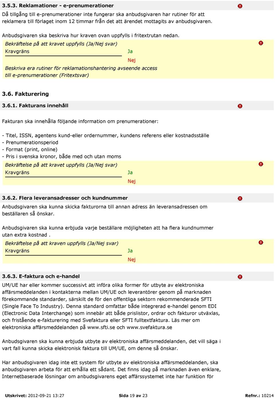 Bekräftelse på att kravet uppfylls (/ svar) Beskriva era rutiner för reklamationshantering avseende access till e-prenumerationer (Fritextsvar) 3.6. Fakturering 3.6.1.