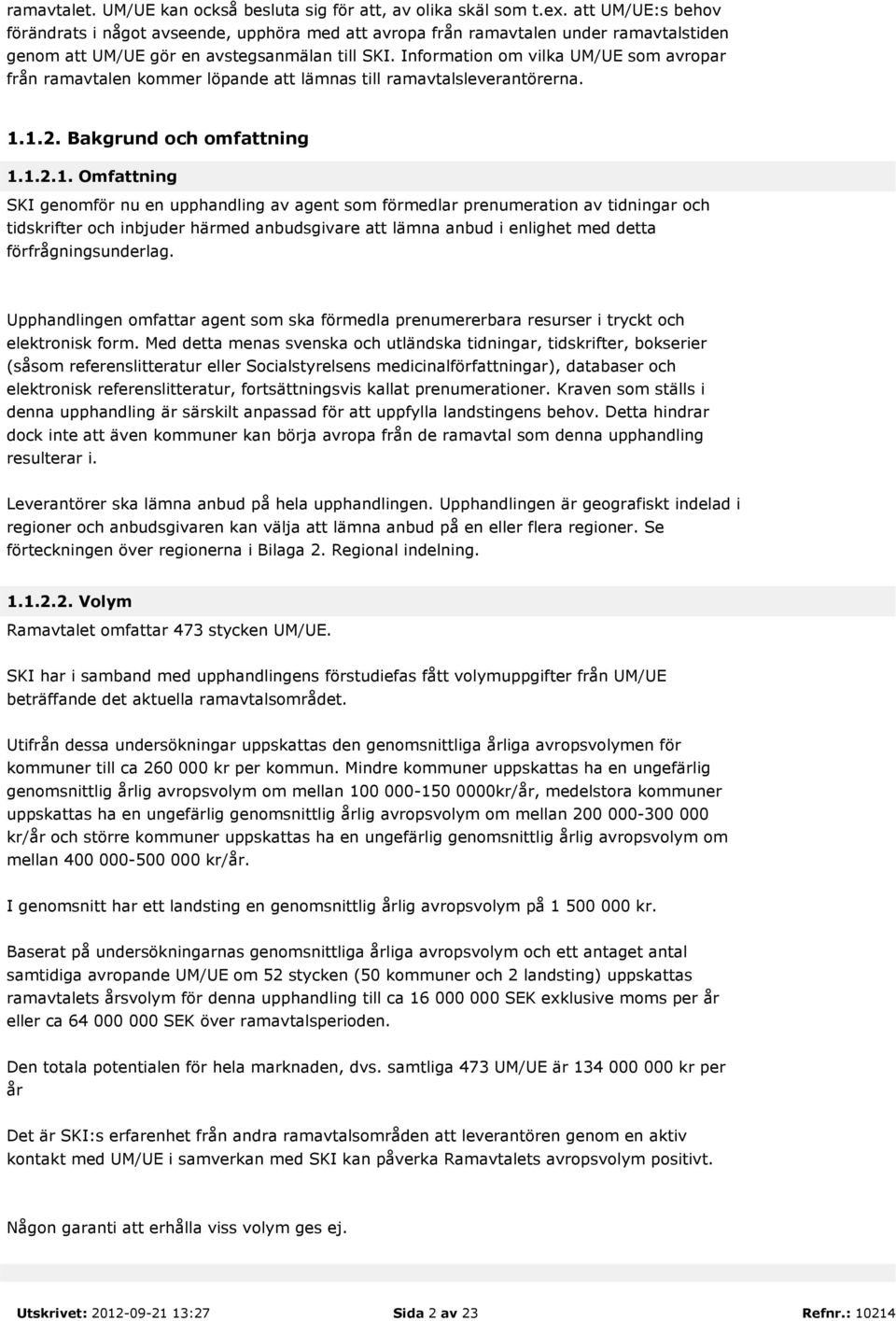 Information om vilka UM/UE som avropar från ramavtalen kommer löpande att lämnas till ramavtalsleverantörerna. 1.