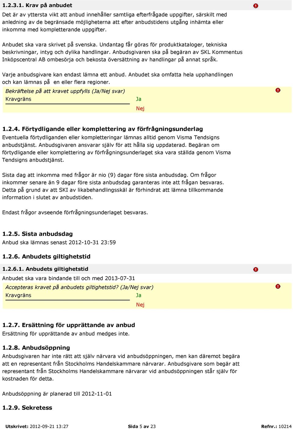 Anbudsgivaren ska på begäran av SKL Kommentus Inköpscentral AB ombesörja och bekosta översättning av handlingar på annat språk. Varje anbudsgivare kan endast lämna ett anbud.