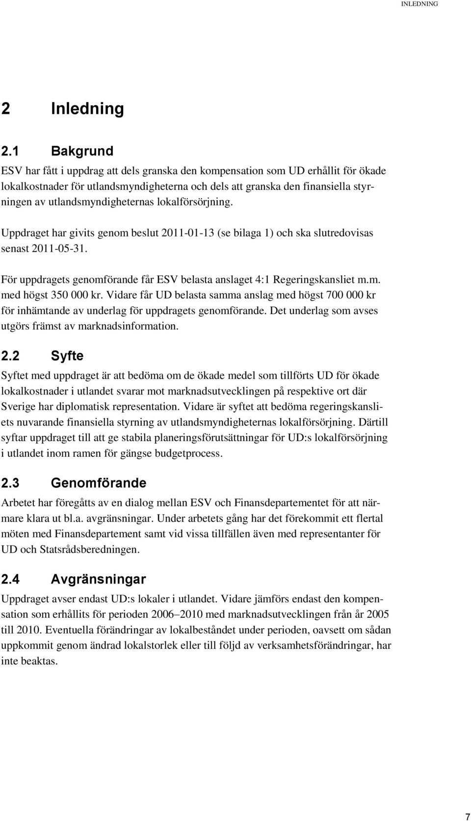 utlandsmyndigheternas lokalförsörjning. Uppdraget har givits genom beslut 2011-01-13 (se bilaga 1) och ska slutredovisas senast 2011-05-31.