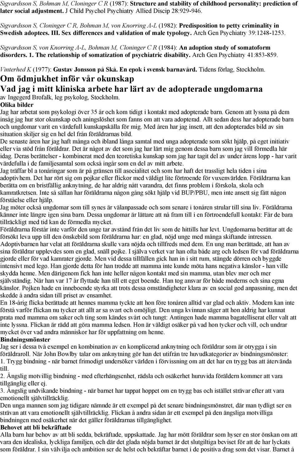 Arch Gen Psychiatry 39:1248-1253. Sigvardsson S, von Knorring A-L, Bohman M, Cloninger C R (1984): An adoption study of somatoform disorders. 1.