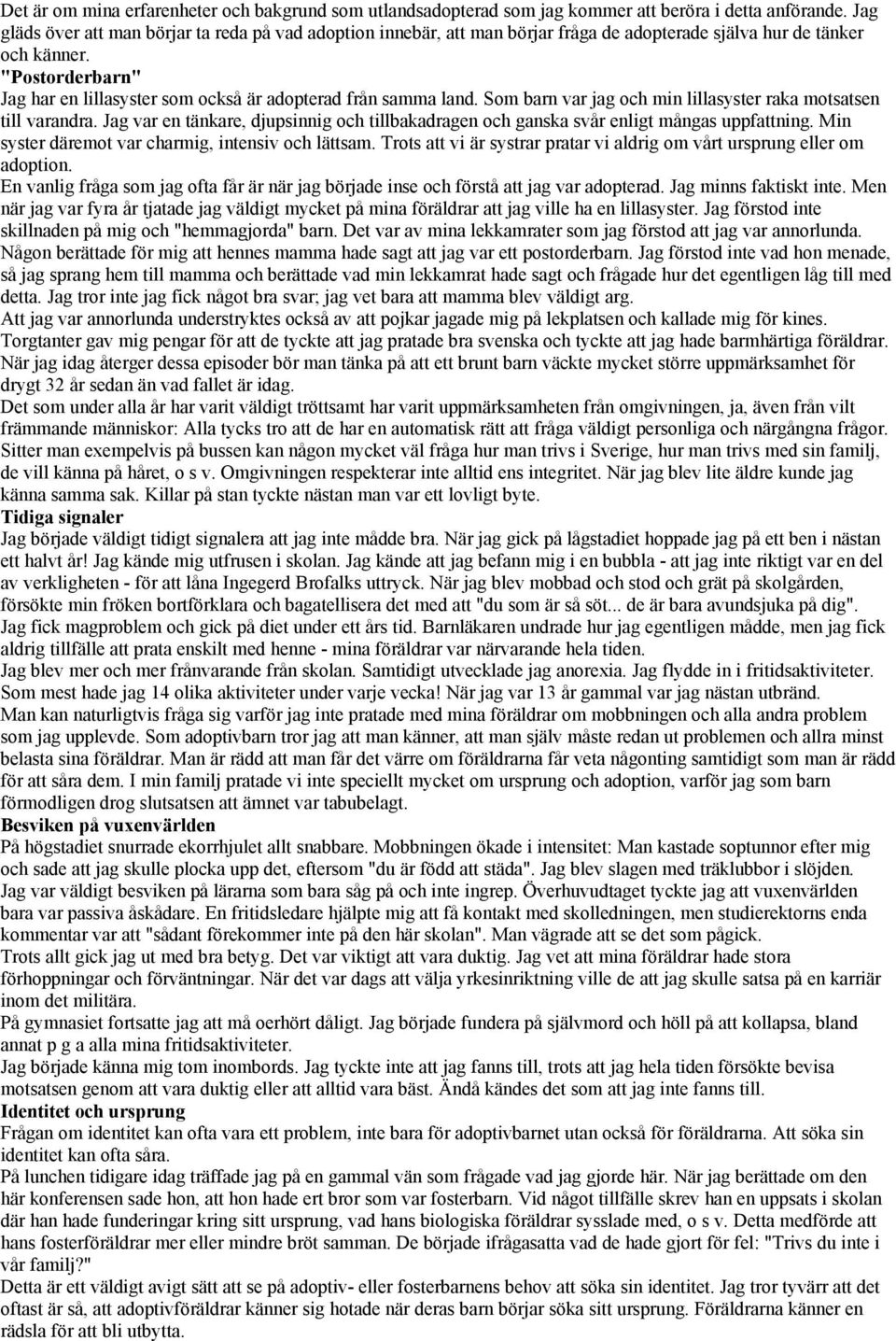 "Postorderbarn" Jag har en lillasyster som också är adopterad från samma land. Som barn var jag och min lillasyster raka motsatsen till varandra.