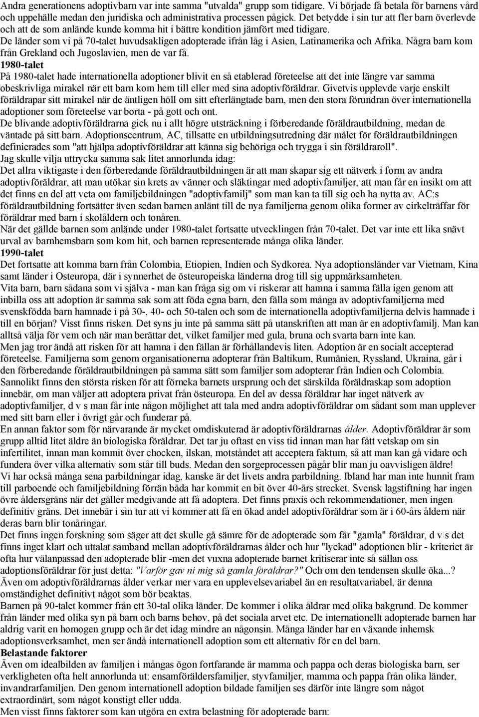 De länder som vi på 70-talet huvudsakligen adopterade ifrån låg i Asien, Latinamerika och Afrika. Några barn kom från Grekland och Jugoslavien, men de var få.