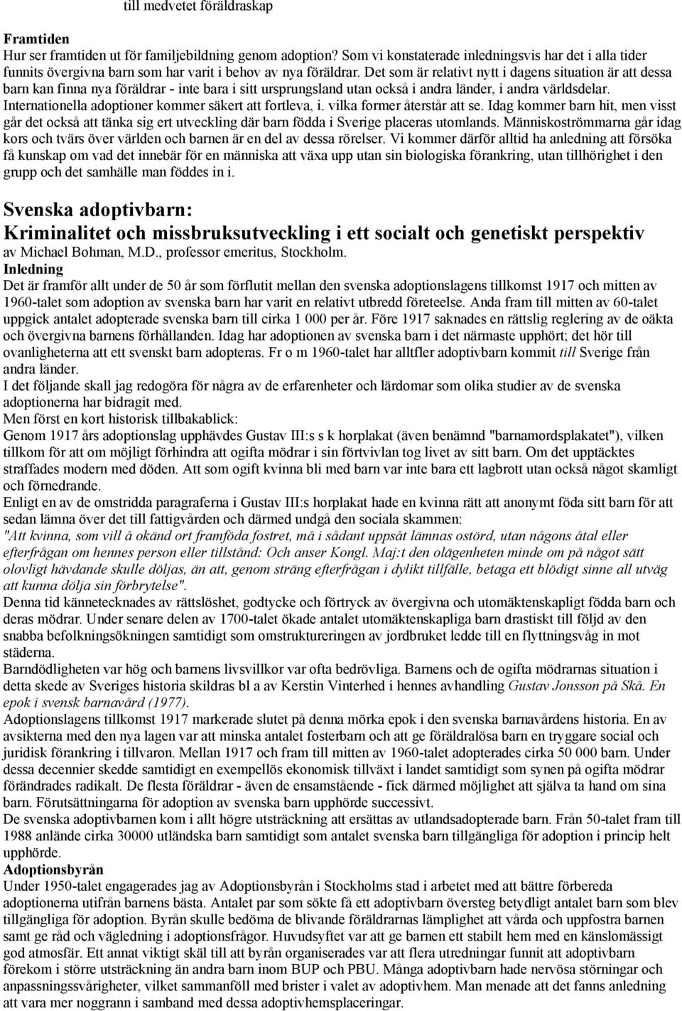Det som är relativt nytt i dagens situation är att dessa barn kan finna nya föräldrar - inte bara i sitt ursprungsland utan också i andra länder, i andra världsdelar.