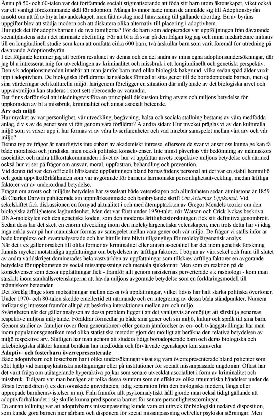 En av byråns uppgifter blev att stödja modern och att diskutera olika alternativ till placering i adoptivhem. Hur gick det för adoptivbarnen i de nya familjerna?