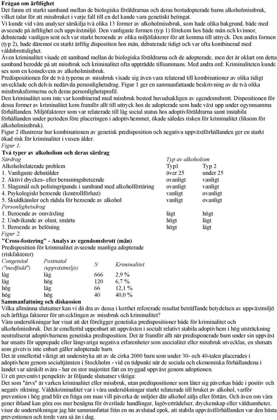 Den vanligaste formen (typ 1) förekom hos både män och kvinnor, debuterade vanligen sent och var starkt beroende av olika miljöfaktorer för att komma till uttryck.