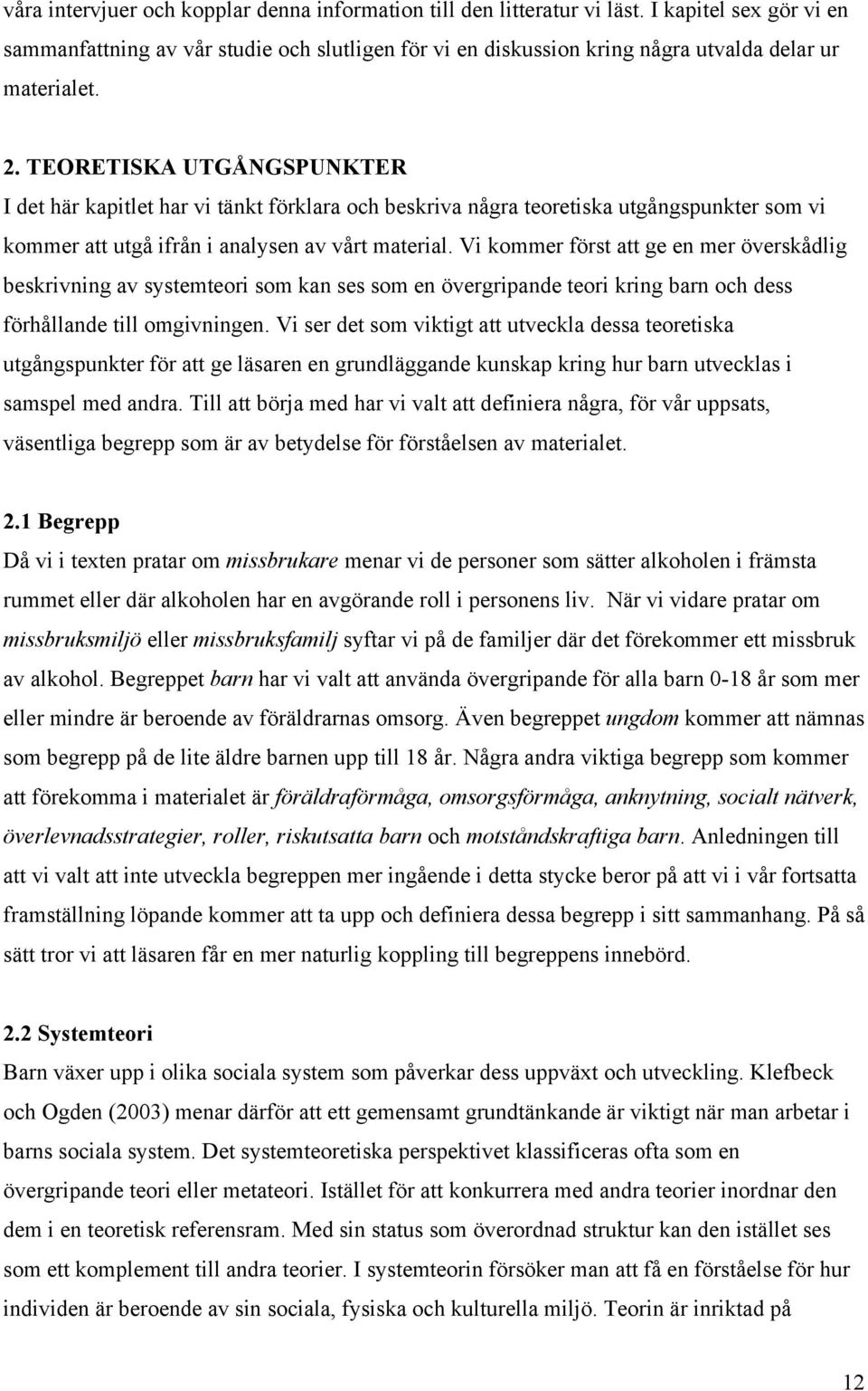 TEORETISKA UTGÅNGSPUNKTER I det här kapitlet har vi tänkt förklara och beskriva några teoretiska utgångspunkter som vi kommer att utgå ifrån i analysen av vårt material.