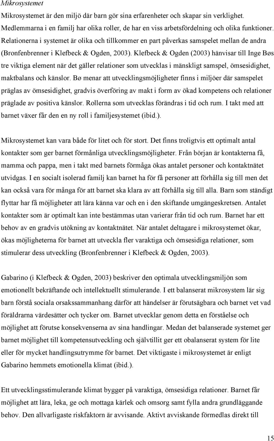 Klefbeck & Ogden (2003) hänvisar till Inge Bøs tre viktiga element när det gäller relationer som utvecklas i mänskligt samspel, ömsesidighet, maktbalans och känslor.