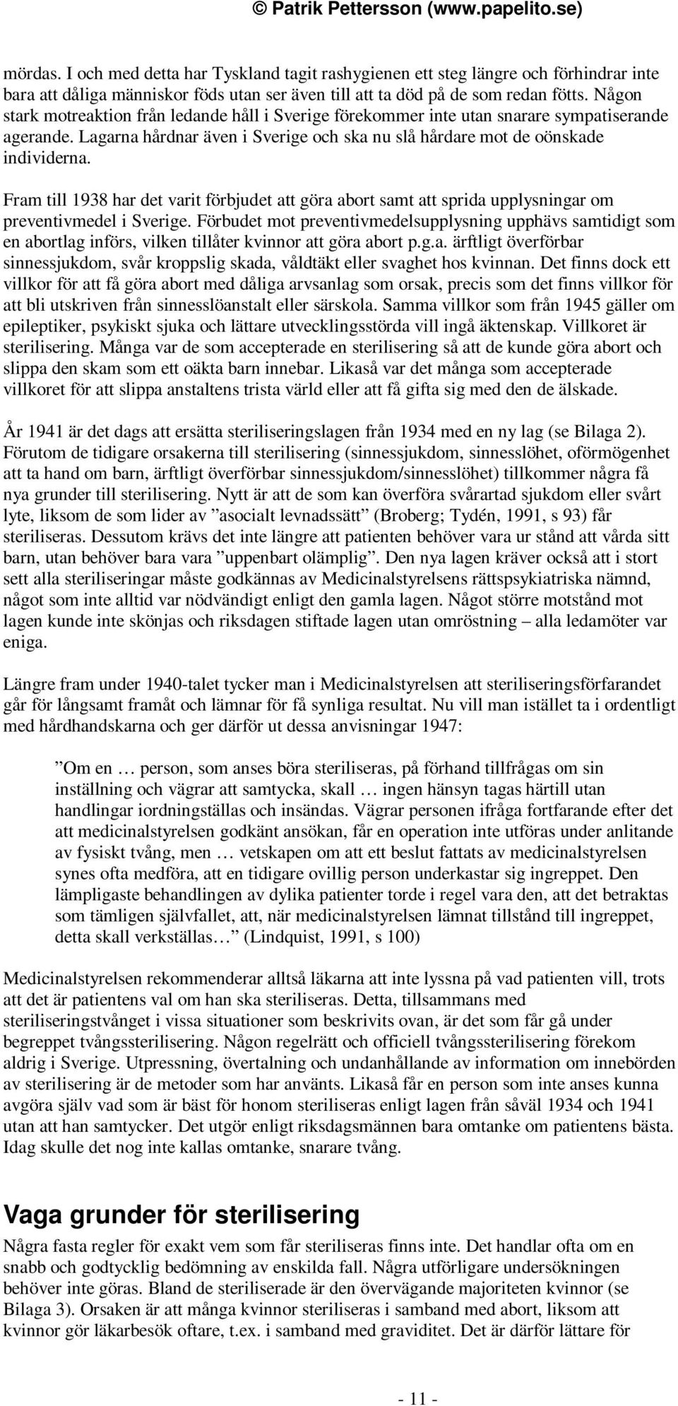 Fram till 1938 har det varit förbjudet att göra abort samt att sprida upplysningar om preventivmedel i Sverige.