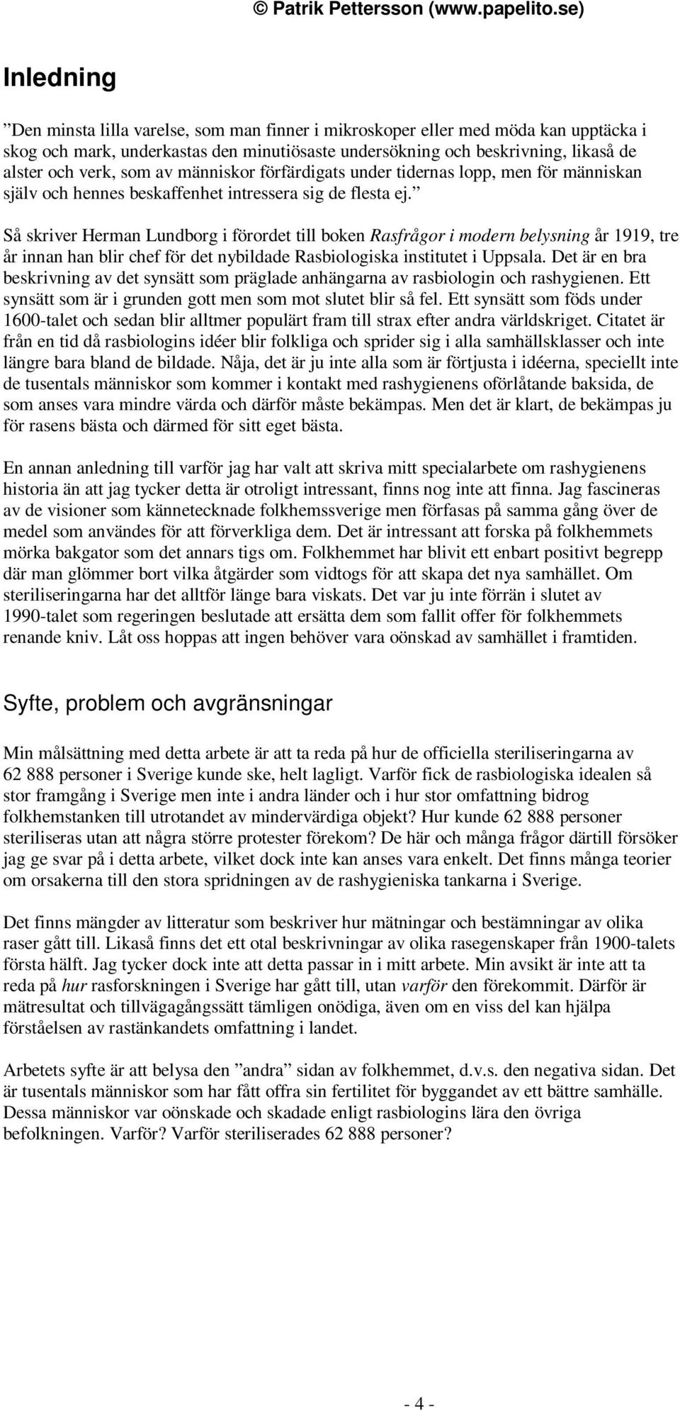 Så skriver Herman Lundborg i förordet till boken Rasfrågor i modern belysning år 1919, tre år innan han blir chef för det nybildade Rasbiologiska institutet i Uppsala.