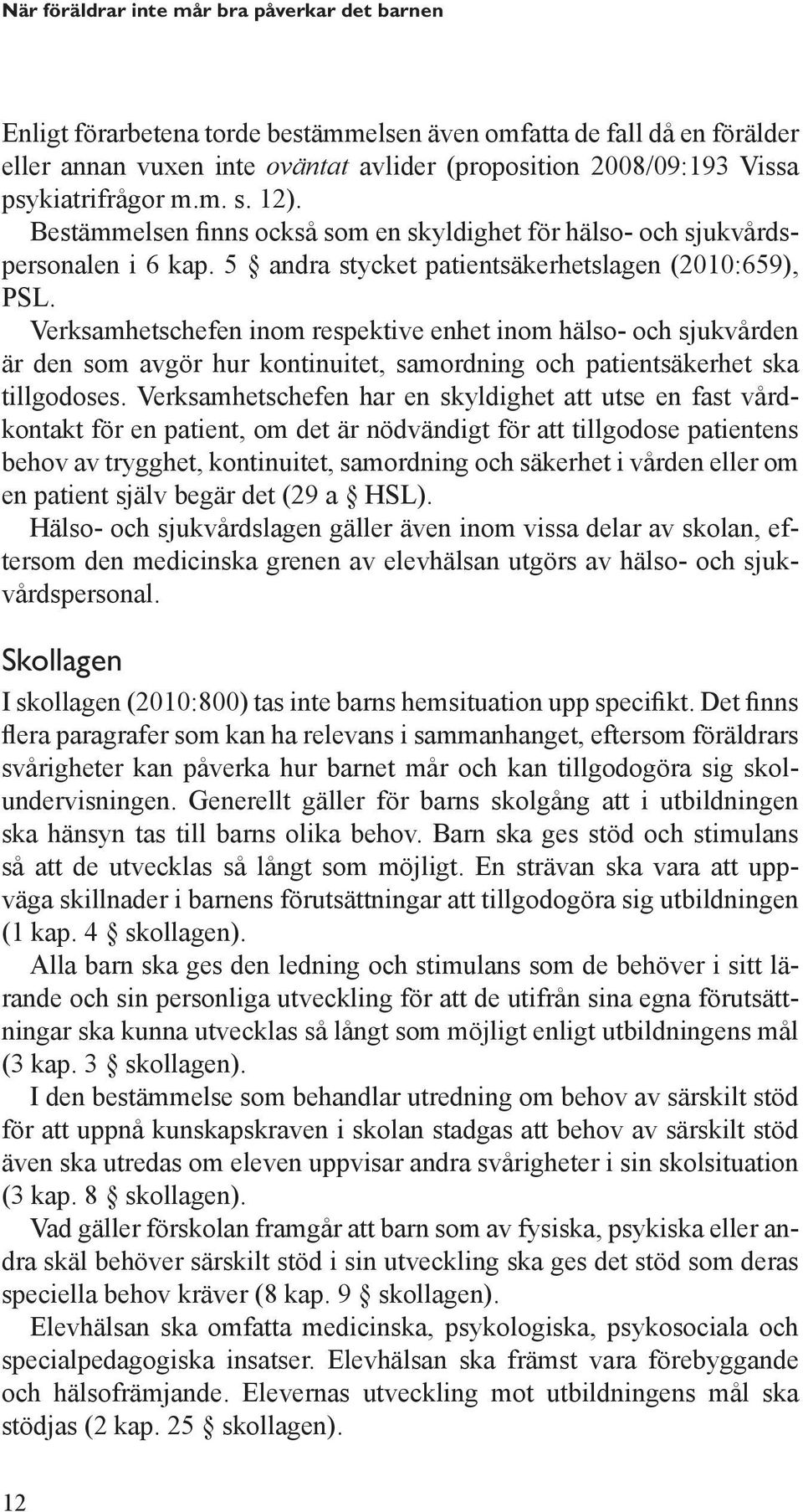 Verksamhetschefen inom respektive enhet inom hälso- och sjukvården är den som avgör hur kontinuitet, samordning och patientsäkerhet ska tillgodoses.