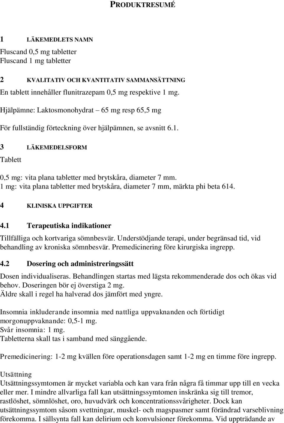 1 mg: vita plana tabletter med brytskåra, diameter 7 mm, märkta phi beta 614. 4 KLINISKA UPPGIFTER 4.1 Terapeutiska indikationer Tillfälliga och kortvariga sömnbesvär.