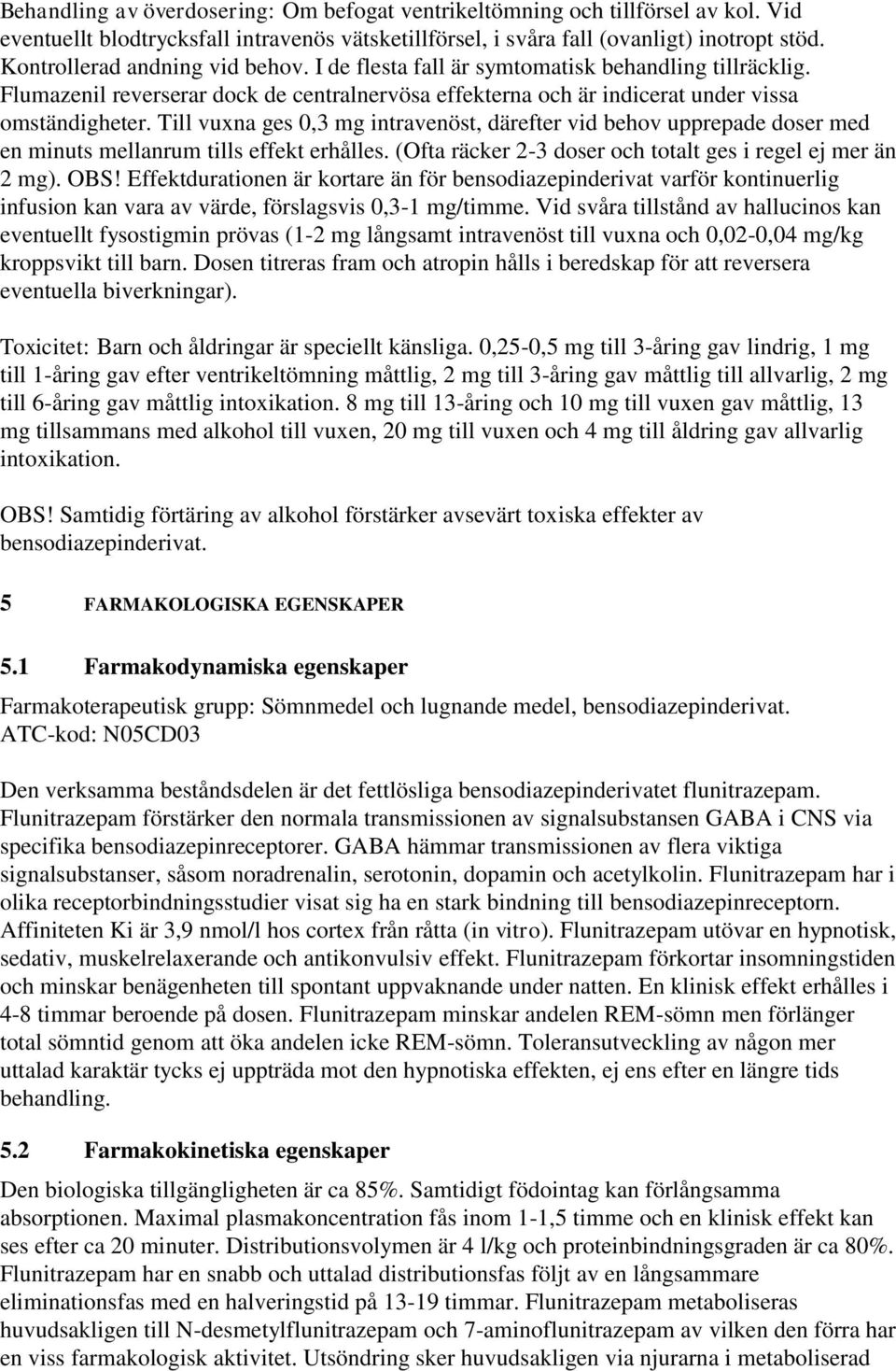 Till vuxna ges 0,3 mg intravenöst, därefter vid behov upprepade doser med en minuts mellanrum tills effekt erhålles. (Ofta räcker 2-3 doser och totalt ges i regel ej mer än 2 mg). OBS!