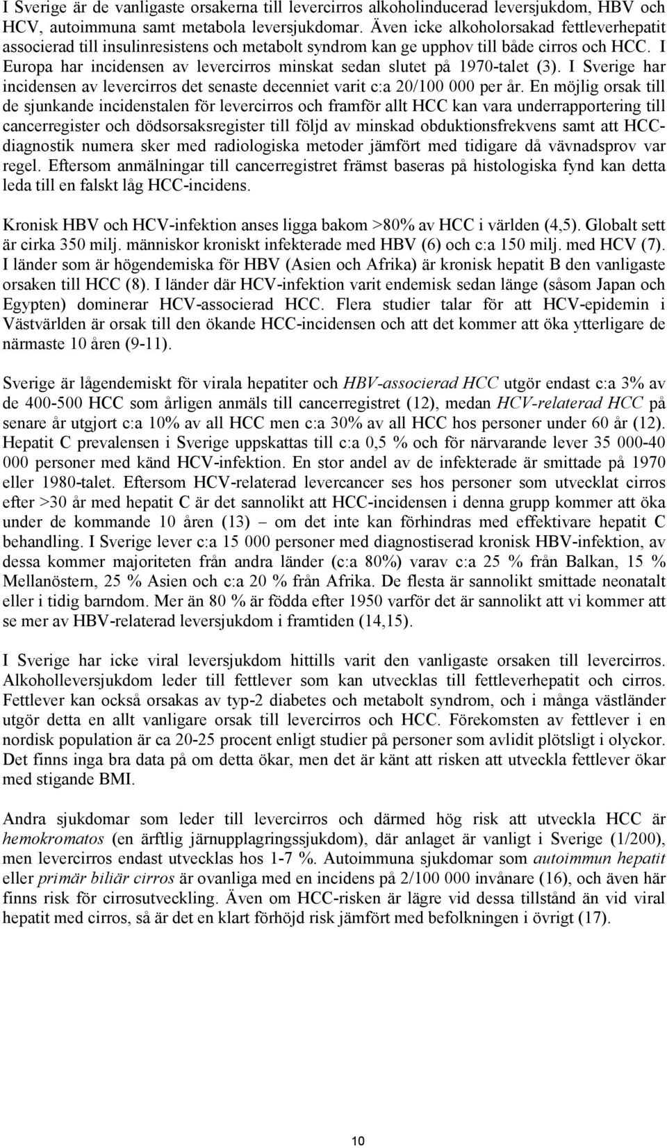 I Europa har incidensen av levercirros minskat sedan slutet på 1970-talet (3). I Sverige har incidensen av levercirros det senaste decenniet varit c:a 20/100 000 per år.