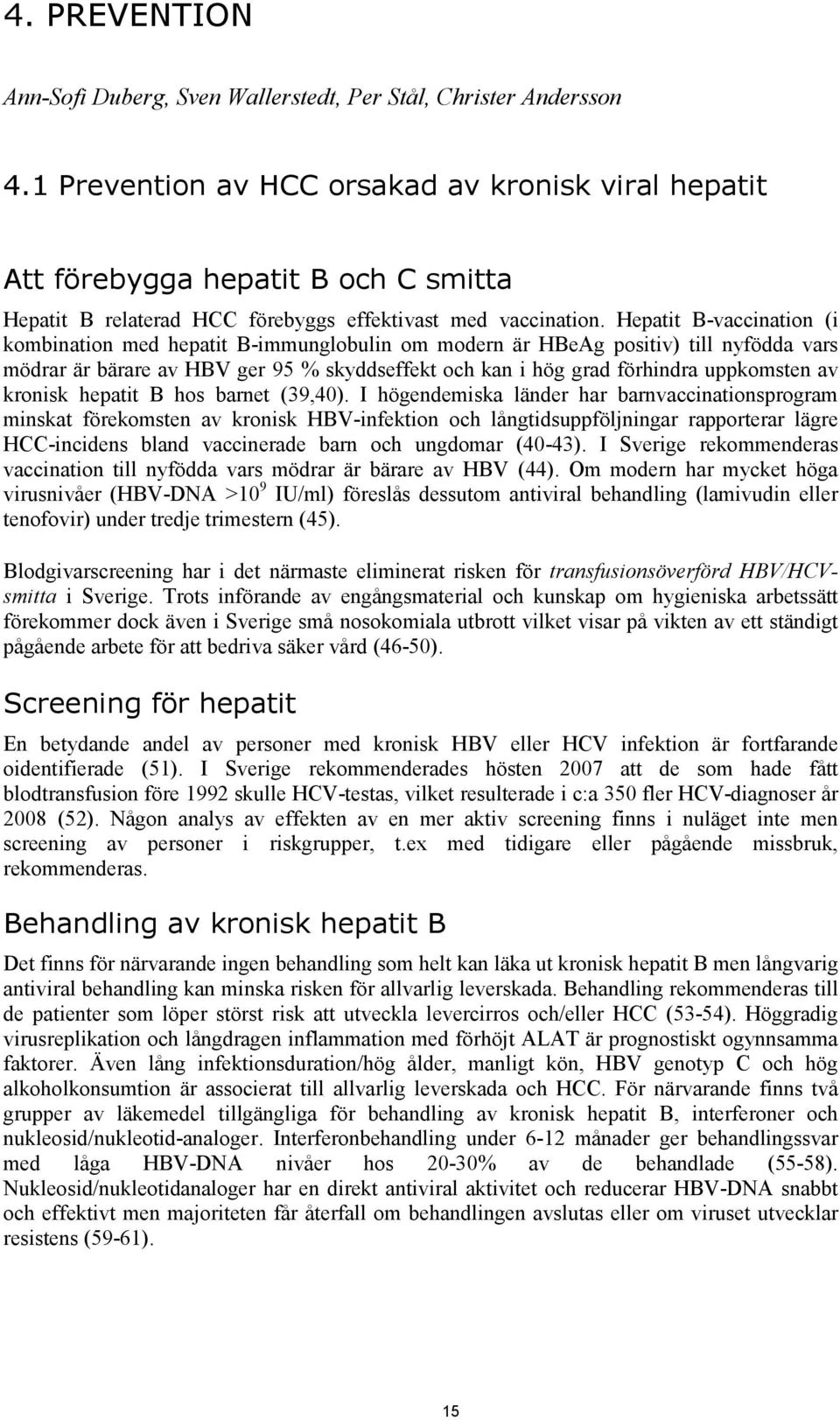 Hepatit B-vaccination (i kombination med hepatit B-immunglobulin om modern är HBeAg positiv) till nyfödda vars mödrar är bärare av HBV ger 95 % skyddseffekt och kan i hög grad förhindra uppkomsten av