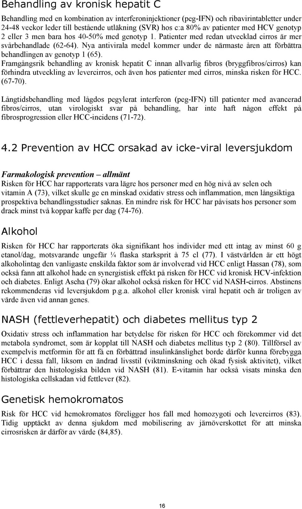 Nya antivirala medel kommer under de närmaste åren att förbättra behandlingen av genotyp 1 (65).