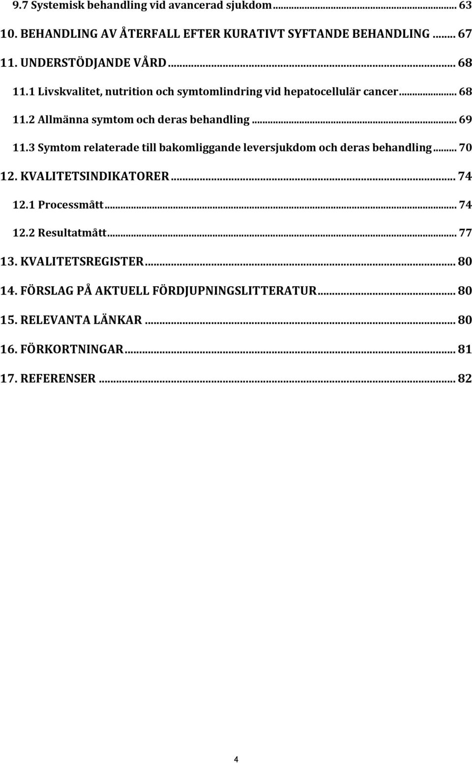 3 Symtom relaterade till bakomliggande leversjukdom och deras behandling... 70 12. KVALITETSINDIKATORER... 74 12.1 Processmått... 74 12.2 Resultatmått.