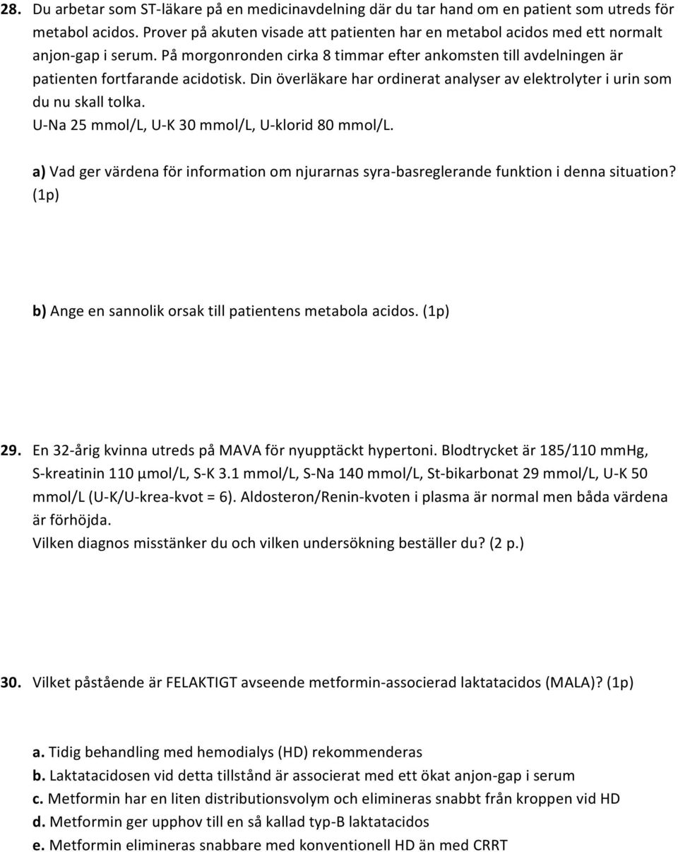 Din överläkare har ordinerat analyser av elektrolyter i urin som du nu skall tolka. U- Na 25 mmol/l, U- K 30 mmol/l, U- klorid 80 mmol/l.