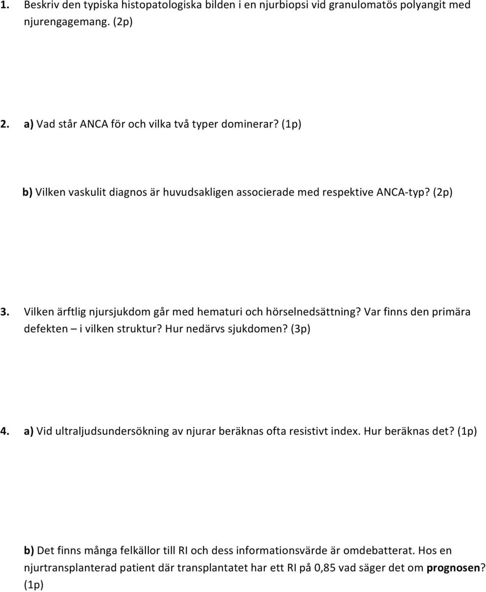 Var finns den primära defekten i vilken struktur? Hur nedärvs sjukdomen? (3p) 4. a) Vid ultraljudsundersökning av njurar beräknas ofta resistivt index. Hur beräknas det?