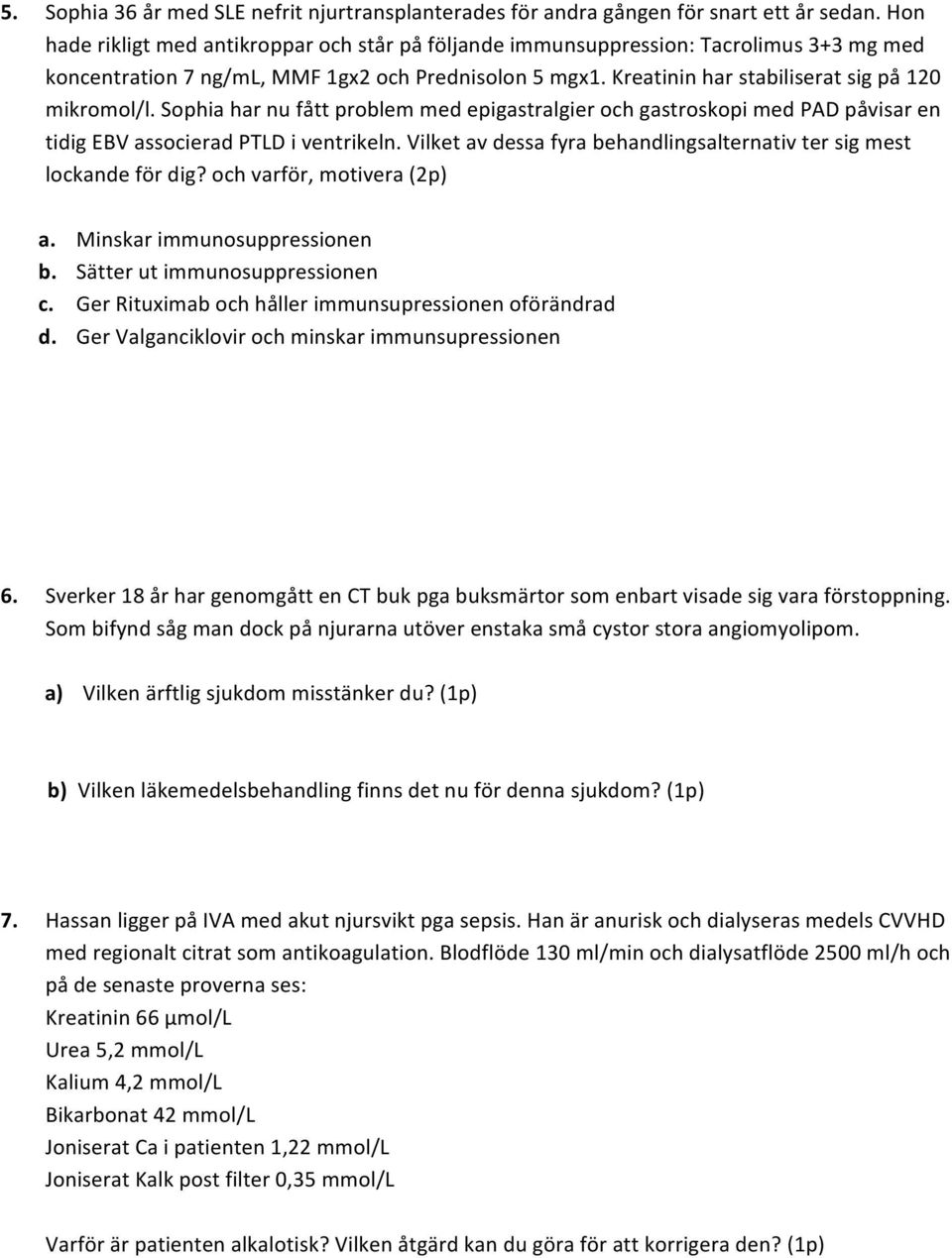 Sophia har nu fått problem med epigastralgier och gastroskopi med PAD påvisar en tidig EBV associerad PTLD i ventrikeln. Vilket av dessa fyra behandlingsalternativ ter sig mest lockande för dig?