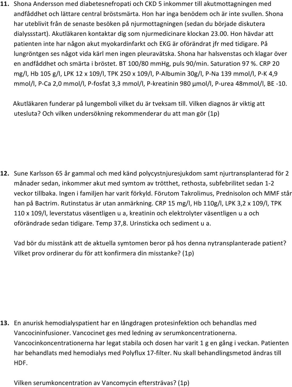 Hon hävdar att patienten inte har någon akut myokardinfarkt och EKG är oförändrat jfr med tidigare. På lungröntgen ses något vida kärl men ingen pleuravätska.